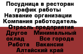 Посудница в ресторан-график работы › Название организации ­ Компания-работодатель › Отрасль предприятия ­ Другое › Минимальный оклад ­ 1 - Все города Работа » Вакансии   . Алтайский край,Славгород г.